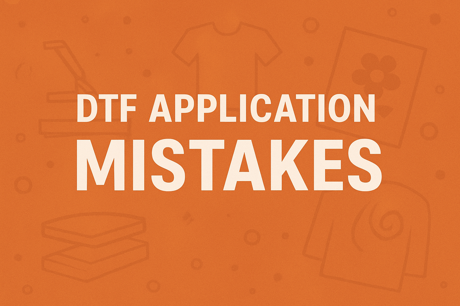 DTF Application Mistakes